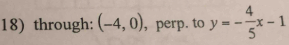 through: (-4,0) , perp. to y=- 4/5 x-1