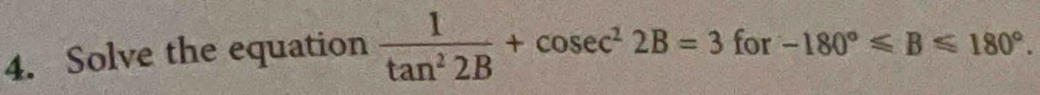 Solve the equation  1/tan^22B +cos ec^22B=3 for -180°≤slant B≤slant 180°.