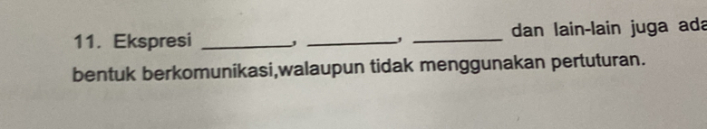 Ekspresi __, _dan lain-lain juga ada 
bentuk berkomunikasi,walaupun tidak menggunakan pertuturan.