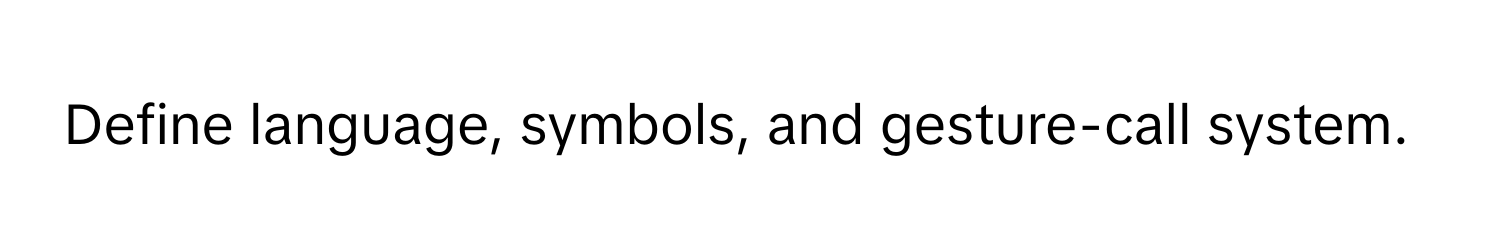 Define language, symbols, and gesture-call system.