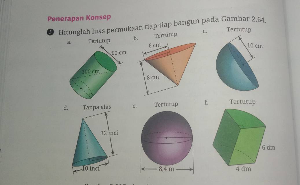 Penerapan Konsep
5 Hitunglah luas permukaan tiap-tiap bangun pada Gambar 2.64.
a. Tertutup b. Tertutup C. Tertutup

d. e.f. Tertutup