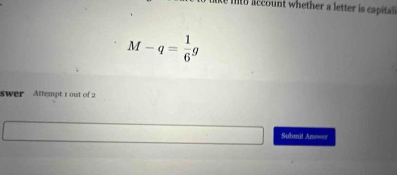 ilto account whether a letter is capital
M-q= 1/6 g
swer Attempt 1 out of 2 
Submit Answez