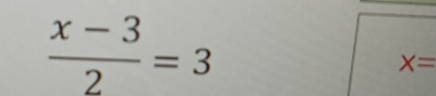  (x-3)/2 =3
X=