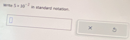 Write 5* 10^(-2) in standard notation. 
a