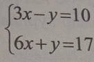 beginarrayl 3x-y=10 6x+y=17endarray.