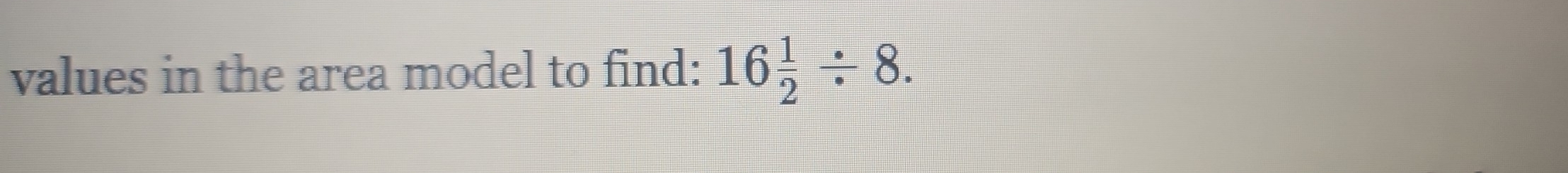 values in the area model to find: 16 1/2 / 8.