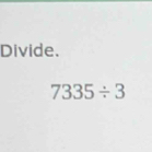 Divide.
7335/ 3