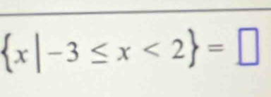  x|-3≤ x<2 =□