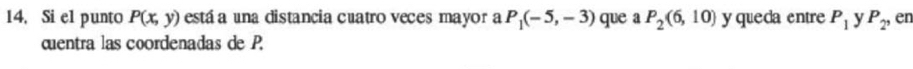 Si el punto P(x,y) está a una distancia cuatro veces mayor a P_1(-5,-3) que a P_2(6,10) y queda entre P_1 y P_2 , en 
duentra las coordenadas de P.