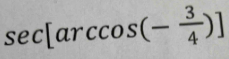 sec [arccos (- 3/4 )]