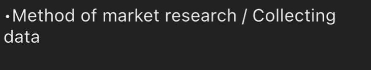 •Method of market research / Collecting 
data