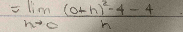 =lim _hto 0frac (0+h)^2-4-4h