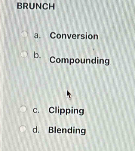 BRUNCH
a. Conversion
b. Compounding
c. Clipping
d. Blending