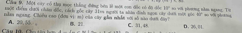 10° so với phương nằm ngang. Từ
một điểm dưới chân dốc, cách gốc cây 31½ người ta nhìn đỉnh ngọn cây dưới một góc 40° so với phương
nằm ngang. Chiều cao (đơn vị: m) của cây gần nhất với số nào dưới dây?
A. 20,55. B. 21. C. 31, 48. D. 26, 01.
Câu 10. Cho tân hợp 4-f