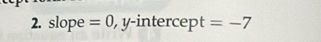 slope =0 , y-intercept =-7