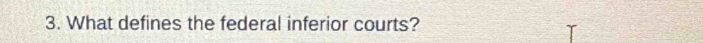 What defines the federal inferior courts?