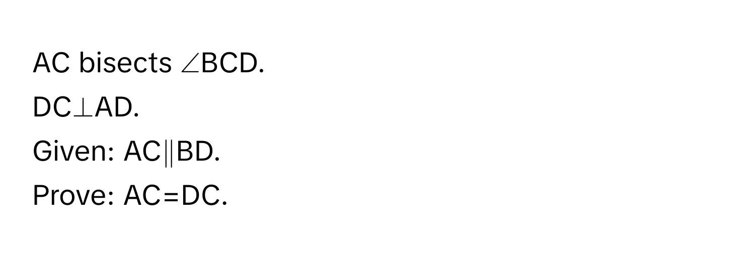 AC bisects ∠BCD. 
DC⊥AD.
Given: AC∥BD. 
Prove: AC=DC.