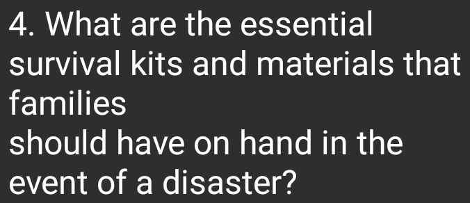 What are the essential 
survival kits and materials that 
families 
should have on hand in the 
event of a disaster?