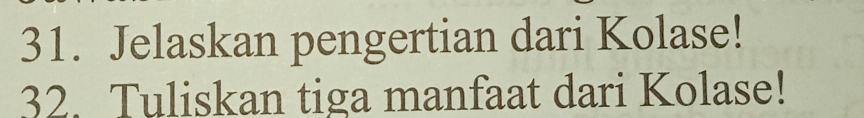 Jelaskan pengertian dari Kolase! 
32. Tuliskan tiga manfaat dari Kolase!