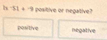 1x-51+-9 positive or negative?
positive negative