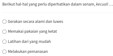 Berikut hal-hal yang perlu diperhatikan dalam senam, kecuɑli .
Gerakan secara alami dan luwes
Memakai pakaian yang ketat
Latihan dari yang mudah
Melakukan pemanasan