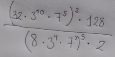 frac (32· 3^(10)· 7^8)^2· 128(8· 3^7· 7^(15)· 2· 2