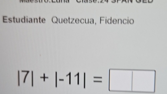 Estudiante Quetzecua, Fidencio
|7|+|-11|=□