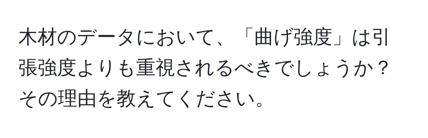 木材のデータにおいて、「曲げ強度」は引張強度よりも重視されるべきでしょうか？その理由を教えてください。