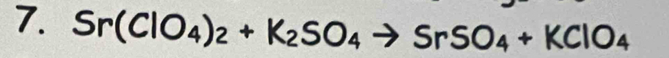 Sr(ClO_4)_2+K_2SO_4to SrSO_4+KClO_4