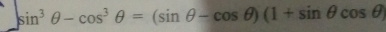 sin^3θ -cos^3θ =(sin θ -cos θ )(1+sin θ cos θ )