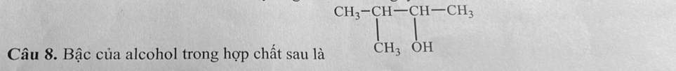 Bậc của alcohol trong hợp chất sau là
CH_3-CH-CH-CH_3 CH_3OH