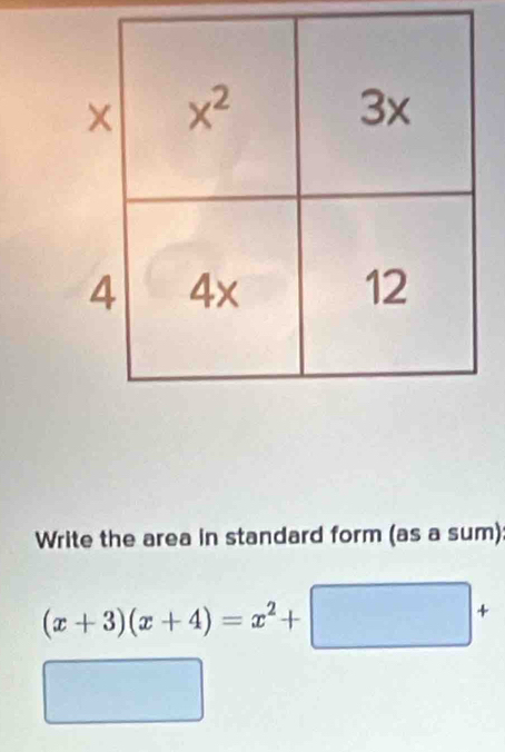 Write the area in standard form (as a sum)
(x+3)(x+4)=x^2+□