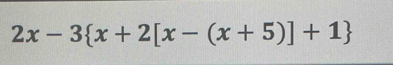 2x-3 x+2[x-(x+5)]+1