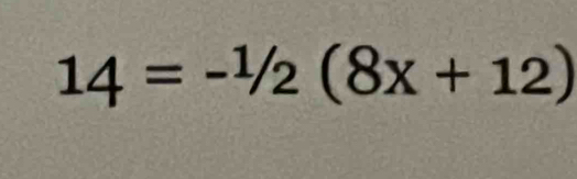 14=-^1/2(8x+12)