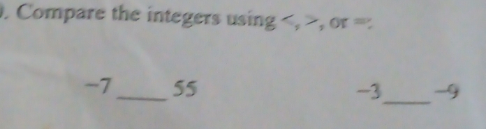 Compare the integers using , , or = : 
_
-7 _  55 -3 9