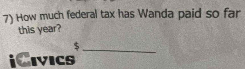 How much federal tax has Wanda paid so far 
this year? 
_$ 
iCivics