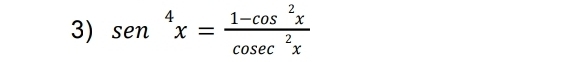 sen^4x= (1-cos^2x)/cosec^2x 