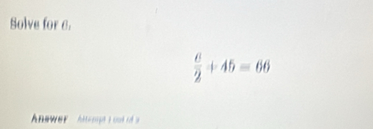 Solve for 6.
 6/2 +45=66
Answer ' tempt i oot d