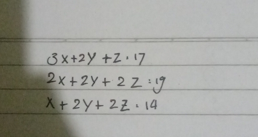 3x+2y+z=17
2x+2y+2z=19
x+2y+2z=14