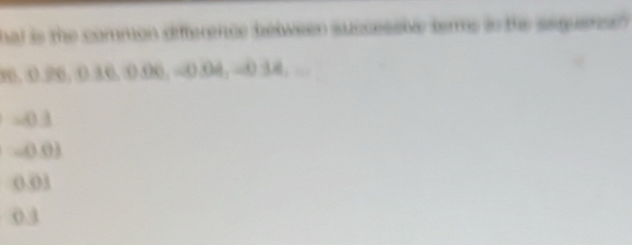 hat is the common difference between successive terms in the sequene
96, 0.26, 0.30, 0.00, ∞0.04, =0.34.
-0.3
-(.()
0.03
0.3