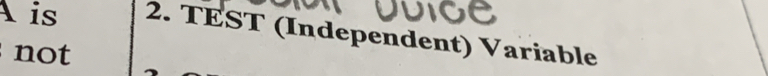 is 2. TEST (Independent) Variable 
not