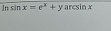 Insin x=e^x+yarcsin x