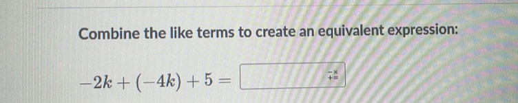 Solved: Combine the like terms to create an equivalent expression: -2k ...