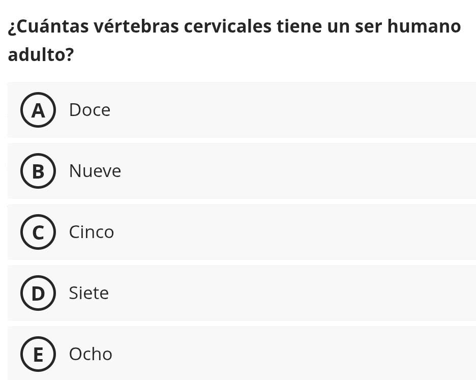 ¿Cuántas vértebras cervicales tiene un ser humano
adulto?
A Doce
Nueve
Cinco
Siete
Ocho