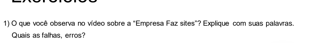 que você observa no vídeo sobre a “Empresa Faz sites”? Explique com suas palavras. 
Quais as falhas, erros?