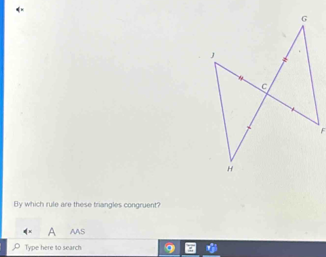 ×
By which rule are these triangles congruent?
A AAS
Type here to search