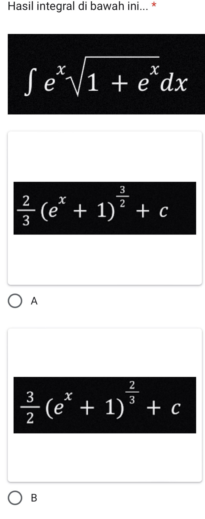 Hasil integral di bawah ini... *
∈t e^xsqrt(1+e^x)dx
 2/3 (e^x+1)^ 3/2 +c
A
 3/2 (e^x+1)^ 2/3 +c
B