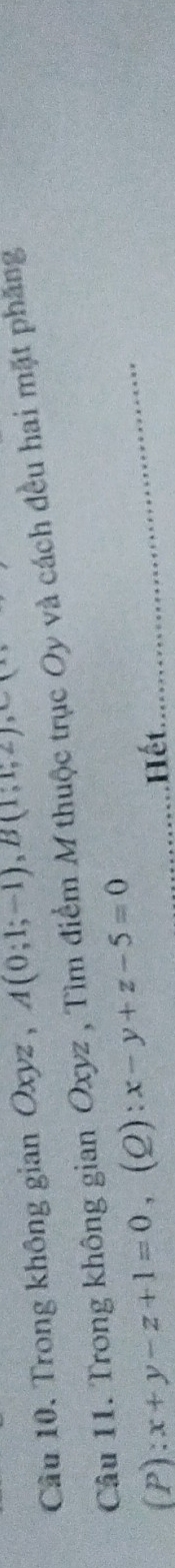 Trong không gian Oxyz , A(0;1;-1), B(1;1;2), C
Câu 11. Trong không gian Oxyz , Tìm điểm M thuộc trục Oy và cách đều hai mặt phẳng
(P) : x+y-z+1=0 , (2): x-y+z-5=0
_
Hết