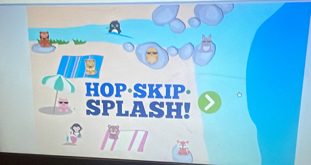 A 
HOP·SKIP。 
SPLASH!