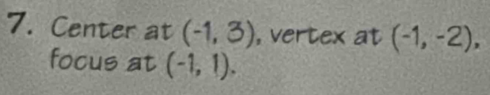 Center at (-1,3) , vertex at (-1,-2), 
focus at (-1,1).